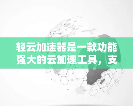 轻云加速器是一款功能强大的云加速工具,支持多种云环境的加速需求。以下是一些推荐的轻云加速器节点,供您参考 轻云加速器是一款功能强大的云加速工具,支持多种云环境的加速需求。以下是一些推荐的轻云加速器节点,供您参考