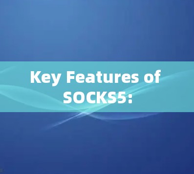 Key Features of SOCKS5: