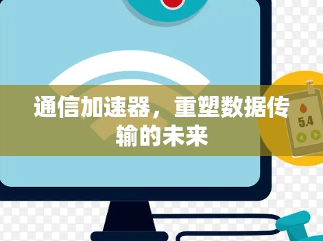 通信加速器,重塑数据传输的未来 通信加速器,重塑数据传输的未来