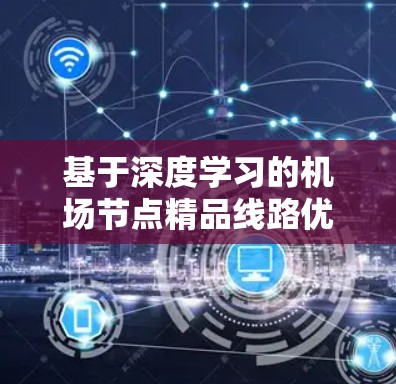 基于深度学习的机场节点精品线路优化研究