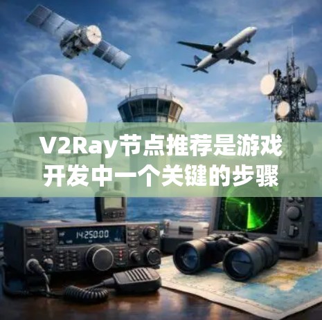 V2Ray节点推荐是游戏开发中一个关键的步骤,能够帮助你优化模型生成、编辑和渲染过程。以下是一些常见的V2Ray节点推荐,根据你的项目需求选择合适的节点 V2Ray节点推荐是游戏开发中一个关键的步骤,能够帮助你优化模型生成、编辑和渲染过程。以下是一些常见的V2Ray节点推荐,根据你的项目需求选择合适的节点