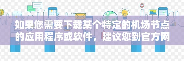 如果您需要下载某个特定的机场节点的应用程序或软件，建议您到官方网站或应用商店下载，并按照提供的步骤进行安装和使用。如果需要获取下载链接或更多详细信息，请告诉我