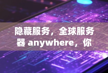 隐藏服务，全球服务器 anywhere，你只需一个账户
