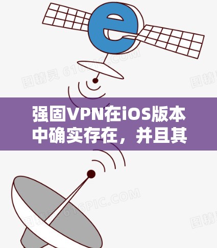 强固VPN在iOS版本中确实存在,并且其功能和iOS版本的某些方面与PC端有所不同。以下是关于强固VPNiOS版的详细介绍 强固VPN在iOS版本中确实存在,并且其功能和iOS版本的某些方面与PC端有所不同。以下是关于强固VPNiOS版的详细介绍