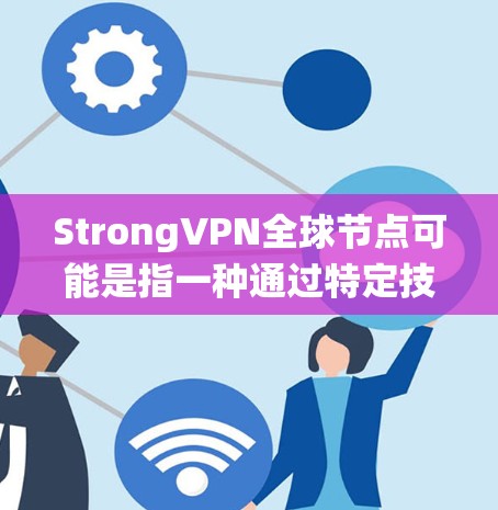 StrongVPN全球节点可能是指一种通过特定技术构建的VPN系统,旨在提供强大的加密、安全和高效的VPN连接。以下是一些可能的含义和背景 StrongVPN全球节点可能是指一种通过特定技术构建的VPN系统,旨在提供强大的加密、安全和高效的VPN连接。以下是一些可能的含义和背景