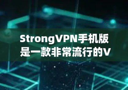 StrongVPN手机版 是一款非常流行的VPN软件，用户评价很高，安全性也较高。它支持多种语言和端口设置，适合长时间使用。如果你需要在手机上使用，以下是一些推荐的 StrongVPN 的手机应用