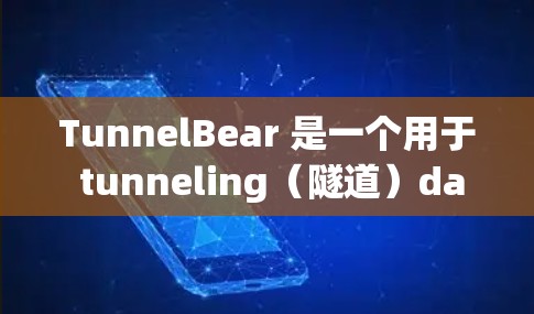TunnelBear 是一个用于 tunneling(隧道)data transfer(数据传输)的工具,常用于互联网管理、数据传输或云服务领域。以下是关于 TunnelBear 的详细介绍 TunnelBear 是一个用于 tunneling(隧道)data transfer(数据传输)的工具,常用于互联网管理、数据传输或云服务领域。以下是关于 TunnelBear 的详细介绍