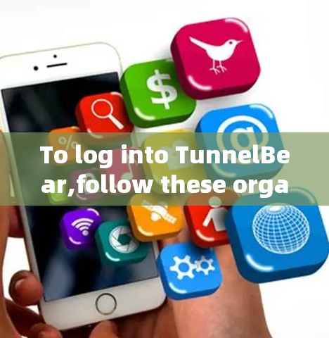 To log into TunnelBear,follow these organized steps: