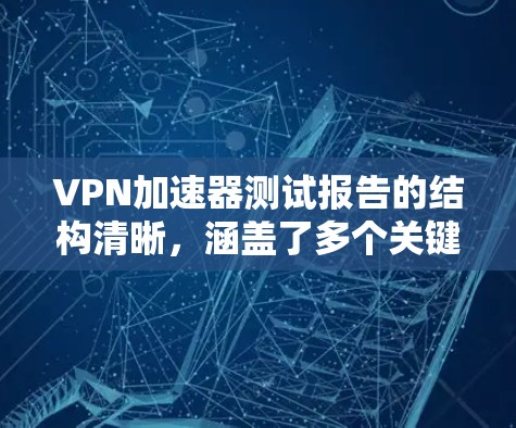 VPN加速器测试报告的结构清晰，涵盖了多个关键性能指标，如带宽利用率、延迟、缓存管理性能和延迟比例。以下是对报告的详细总结和优化建议