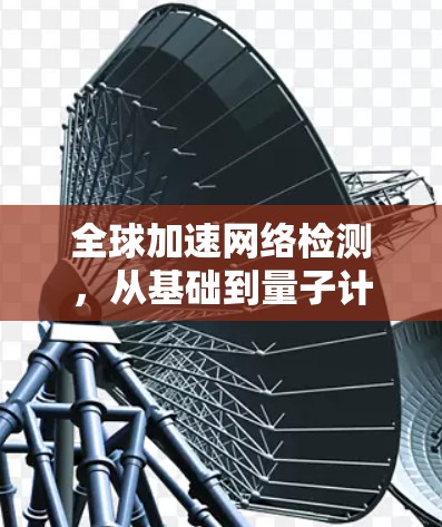 全球加速网络检测,从基础到量子计算 全球加速网络检测,从基础到量子计算