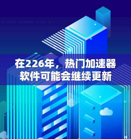 在226年,热门加速器软件可能会继续更新和推出,以满足用户的需求。以下是一些推荐的免费加速器软件,这些工具通常被认为是最可靠和易用的 在226年,热门加速器软件可能会继续更新和推出,以满足用户的需求。以下是一些推荐的免费加速器软件,这些工具通常被认为是最可靠和易用的