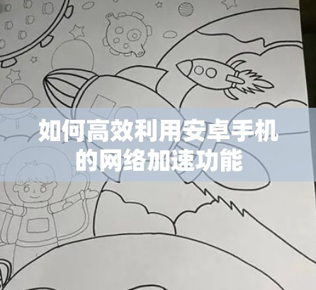 如何高效利用安卓手机的网络加速功能 如何高效利用安卓手机的网络加速功能