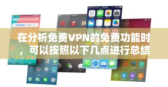 在分析免费VPN的免费功能时,可以按照以下几点进行总结和评价 在分析免费VPN的免费功能时,可以按照以下几点进行总结和评价
