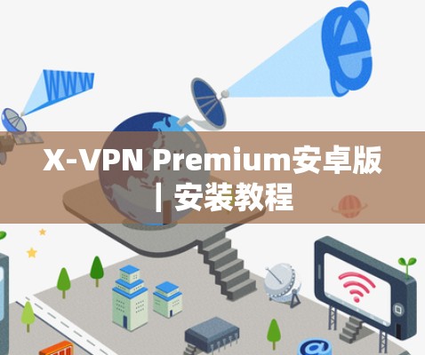X-VPN Premium安卓版|安装教程 X-VPN Premium安卓版|安装教程