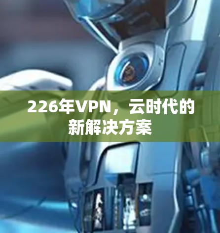 226年VPN,云时代的新解决方案 226年VPN,云时代的新解决方案
