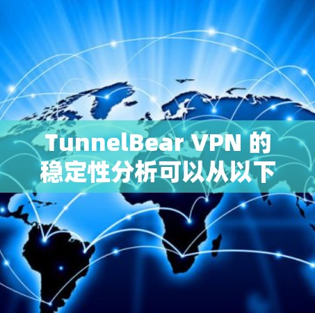 TunnelBear VPN 的稳定性分析可以从以下几个方面进行评估 TunnelBear VPN 的稳定性分析可以从以下几个方面进行评估