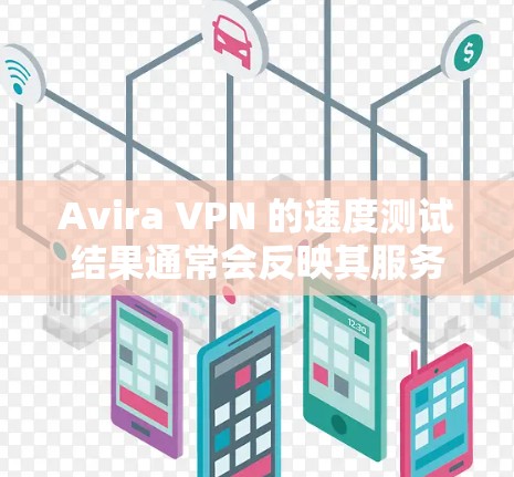 Avira VPN 的速度测试结果通常会反映其服务器的带宽、资源使用情况以及性能优化后的响应速度。以下是对 Avira VPN 服务器进行的分析