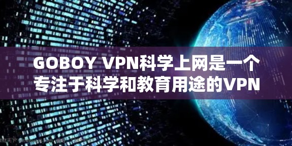 GOBOY VPN科学上网是一个专注于科学和教育用途的VPN服务,提供多样化的功能以保护用户隐私和确保数据安全。以下是对GOBOY VPN功能的详细介绍 GOBOY VPN科学上网是一个专注于科学和教育用途的VPN服务,提供多样化的功能以保护用户隐私和确保数据安全。以下是对GOBOY VPN功能的详细介绍