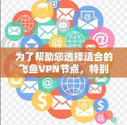 为了帮助您选择适合的飞鱼VPN节点,特别是针对香港、澳门和新加坡的网络,以下是一些详细的步骤和建议 为了帮助您选择适合的飞鱼VPN节点,特别是针对香港、澳门和新加坡的网络,以下是一些详细的步骤和建议
