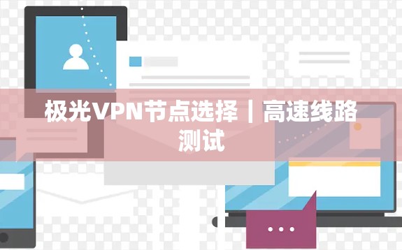 极光VPN节点选择|高速线路测试 极光VPN节点选择|高速线路测试