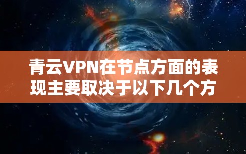 青云VPN在节点方面的表现主要取决于以下几个方面 青云VPN在节点方面的表现主要取决于以下几个方面