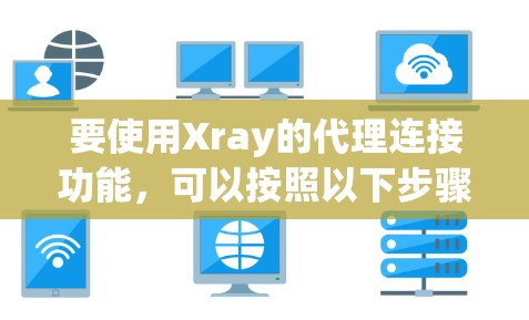 要使用Xray的代理连接功能,可以按照以下步骤进行 要使用Xray的代理连接功能,可以按照以下步骤进行