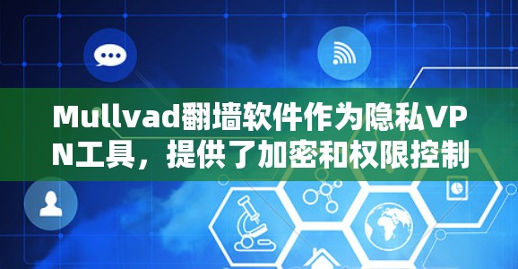 Mullvad翻墙软件作为隐私VPN工具,提供了加密和权限控制,确保用户数据的安全。以下是其功能和特点的详细总结 Mullvad翻墙软件作为隐私VPN工具,提供了加密和权限控制,确保用户数据的安全。以下是其功能和特点的详细总结
