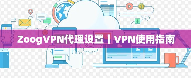 ZoogVPN代理设置|VPN使用指南 ZoogVPN代理设置|VPN使用指南