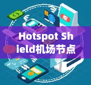 Hotspot Shield机场节点 高速连接是一个关于机场节点的项目,主要强调其高速连接功能。以下是关于这个主题的详细分析 Hotspot Shield机场节点 高速连接是一个关于机场节点的项目,主要强调其高速连接功能。以下是关于这个主题的详细分析