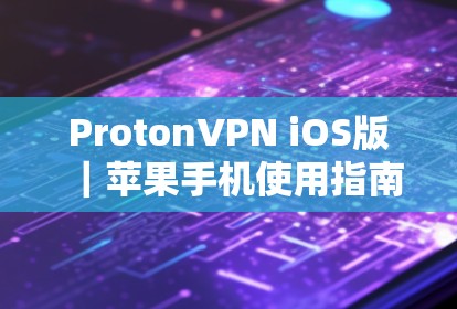 ProtonVPN iOS版|苹果手机使用指南 ProtonVPN iOS版|苹果手机使用指南