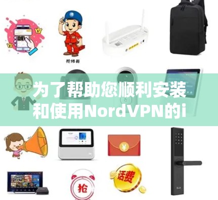 为了帮助您顺利安装和使用NordVPN的iOS客户端，以下是详细的步骤指南