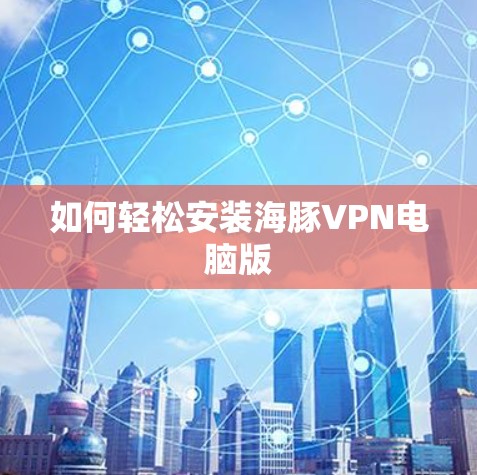 如何轻松安装海豚VPN电脑版 如何轻松安装海豚VPN电脑版