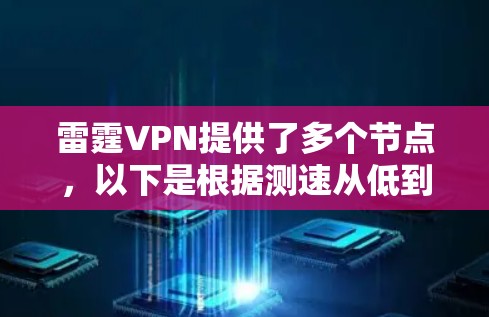 雷霆VPN提供了多个节点,以下是根据测速从低到高的线路排行 雷霆VPN提供了多个节点,以下是根据测速从低到高的线路排行