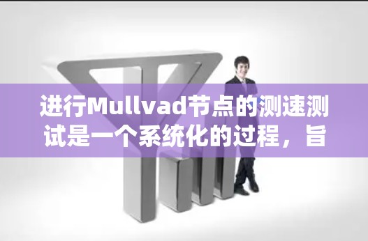 进行Mullvad节点的测速测试是一个系统化的过程,旨在评估服务器在处理文件传输和存储时的性能。以下是一个结构化的指南,帮助您顺利完成测速测试 进行Mullvad节点的测速测试是一个系统化的过程,旨在评估服务器在处理文件传输和存储时的性能。以下是一个结构化的指南,帮助您顺利完成测速测试