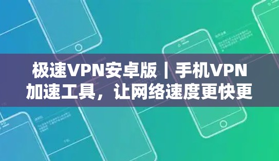 极速VPN安卓版|手机VPN加速工具,让网络速度更快更安全 极速VPN安卓版|手机VPN加速工具,让网络速度更快更安全