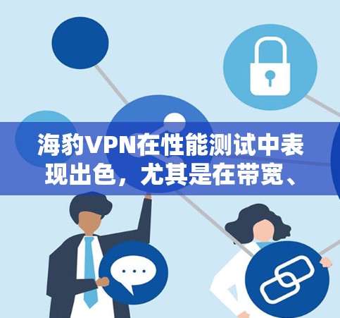 海豹VPN在性能测试中表现出色,尤其是在带宽、连接稳定性以及延迟方面。以下是对其性能的详细分析 海豹VPN在性能测试中表现出色,尤其是在带宽、连接稳定性以及延迟方面。以下是对其性能的详细分析