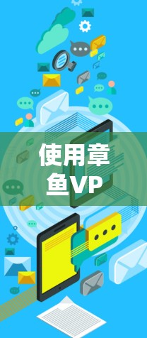 使用章鱼VPN连接到目标服务器,可以确保安全性和兼容性,但需采取以下步骤进行验证和准备 使用章鱼VPN连接到目标服务器,可以确保安全性和兼容性,但需采取以下步骤进行验证和准备