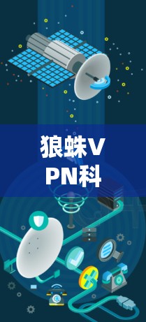 狼蛛VPN科学上网,如何在海外访问中的高效与安全 狼蛛VPN科学上网,如何在海外访问中的高效与安全