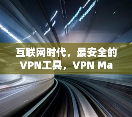 互联网时代,最安全的VPN工具,VPN Master 翻墙系统 互联网时代,最安全的VPN工具,VPN Master 翻墙系统