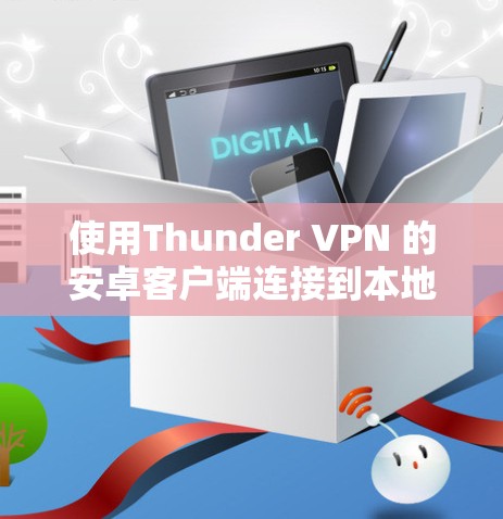 使用Thunder VPN 的安卓客户端连接到本地服务器的步骤如下 使用Thunder VPN 的安卓客户端连接到本地服务器的步骤如下