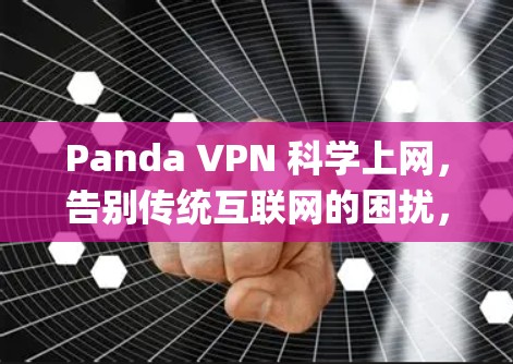 Panda VPN 科学上网，告别传统互联网的困扰，开启更安全、更高效的 encrypted 世界