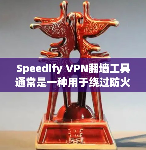 Speedify VPN翻墙工具通常是一种用于绕过防火墙的VPN应用。以下是一些可能的推荐和技术特点 Speedify VPN翻墙工具通常是一种用于绕过防火墙的VPN应用。以下是一些可能的推荐和技术特点