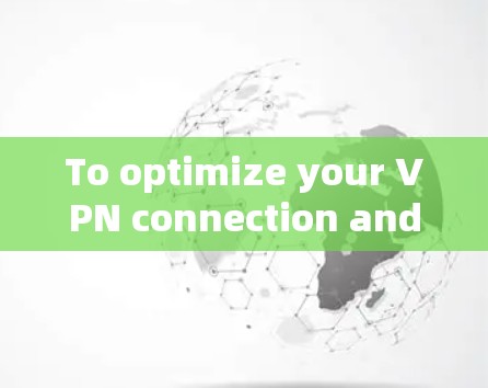 To optimize your VPN connection and enhance your experience,follow this structured approach: To optimize your VPN connection and enhance your experience,follow this structured approach: