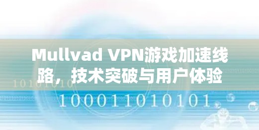 Mullvad VPN游戏加速线路，技术突破与用户体验