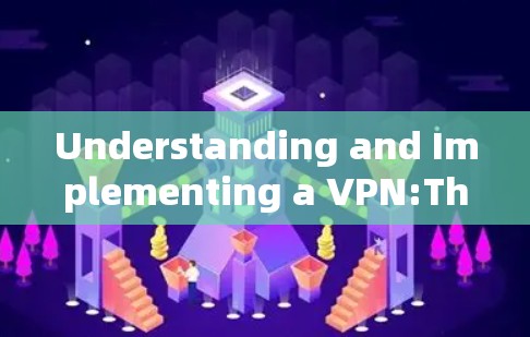 Understanding and Implementing a VPN:The Complete Guide to Secure Communication Understanding and Implementing a VPN:The Complete Guide to Secure Communication
