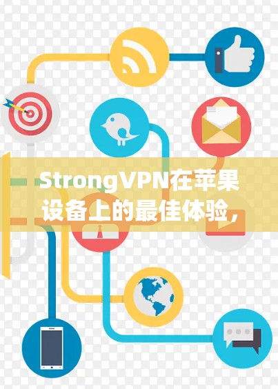 StrongVPN在苹果设备上的最佳体验,高效、安全、易用的VPN解决方案 StrongVPN在苹果设备上的最佳体验,高效、安全、易用的VPN解决方案