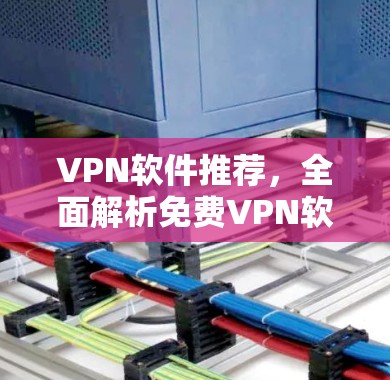 VPN软件推荐，全面解析免费VPN软件下载