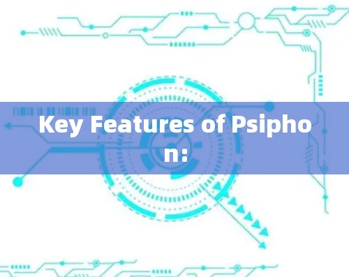 Key Features of Psiphon: