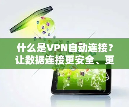 什么是VPN自动连接?让数据连接更安全、更高效 什么是VPN自动连接?让数据连接更安全、更高效