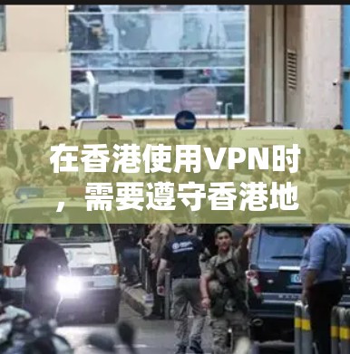 在香港使用VPN时，需要遵守香港地区的网络安全法规和相关法律。香港作为国际金融中心，其网络安全环境较为复杂，需要确保 VPN服务的使用符合香港的法律法规，以保护用户的数据和隐私
